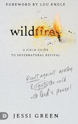 Wildfires: Revolt Against Apathy and Ignite Your World with God's Power - Green, Jessi, and Engle, Lou (Foreword by)