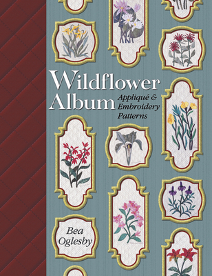Wildflower Album: Applique and Embroidery Patterns - Oglesby, Bea