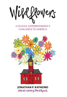 Wildflowers: A School Superintendent's Challenge to America - Raymond, Jonathan P