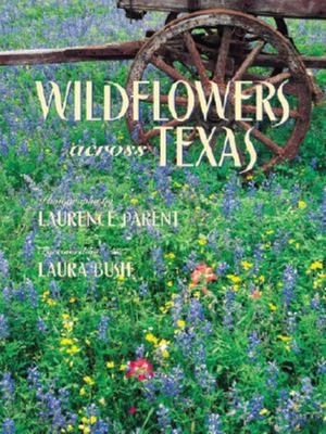 Wildflowers Across Texas - Parent, Laurence (Photographer), and Parent, Patricia Caperton, and Bush, First Lady Laura (Foreword by)