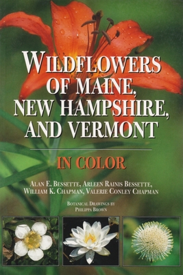 Wildflowers of Maine, New Hampshire, and Vermont: In Color - Bessette, Alan, and Bessette, Arleen, and Chapman, William
