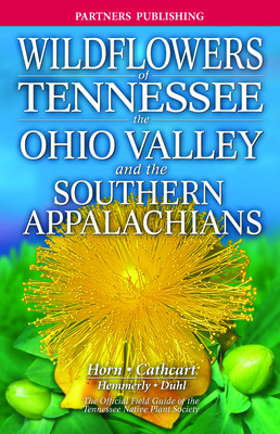 Wildflowers of Tennessee: The Ohio Valley and the Southern Appalachians - Horn, Dennis, and Cathcart, Tavia, and Hemmerly, Tom