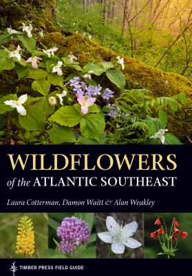 Wildflowers of the Atlantic Southeast - Cotterman, Laura, and Waitt, Damon, and Weakley, Alan