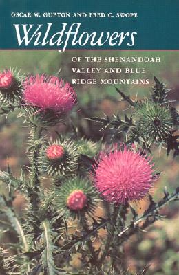 Wildflowers of the Shenandoah Valley and Blue Ridge Mountains - Gupton, Oscar W, and Swope, Fred C