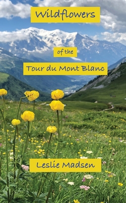 Wildflowers of the Tour du Mont Blanc - Madsen, Leslie