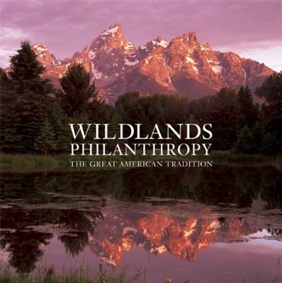 Wildlands Philanthropy: The Great American Tradition - Butler, Tom, and Antonio, Vizcaino (Photographer), and Brokaw, Tom (Foreword by)