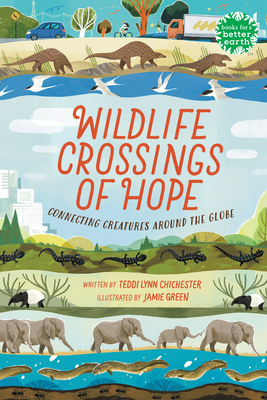 Wildlife Crossings of Hope: Connecting Creatures Around the Globe - Chichester, Teddi Lynn
