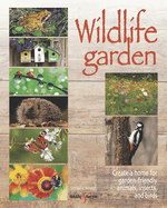 Wildlife Garden: Create a Home for Garden-Friendly Animals, Insects and Birds