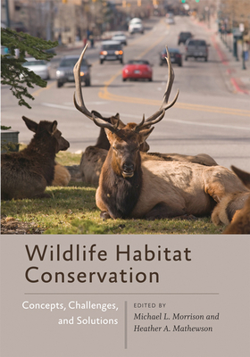 Wildlife Habitat Conservation: Concepts, Challenges, and Solutions - Morrison, Michael L (Editor), and Mathewson, Heather A (Editor)