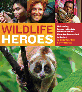 Wildlife Heroes: 40 Leading Conservationists and the Animals They Are Committed to Saving - Scardina, Julie
