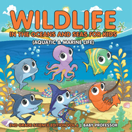 Wildlife in the Oceans and Seas for Kids (Aquatic & Marine Life) 2nd Grade Science Edition Vol 6