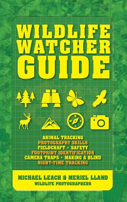 Wildlife Watcher Guide: Animal Tracking - Photography Skills - Fieldcraft - Safety - Footprint Identification - Camera Traps - Making a Blind - Night-Time Tracking - Leach, Michael, and Lland, Meriel