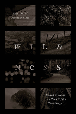 Wildness: Relations of People and Place - Van Horn, Gavin (Editor), and Hausdoerffer, John (Editor)