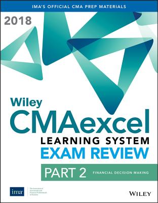 Wiley Cmaexcel Learning System Exam Review 2018 Textbook Part 2: Financial Decision Making - Ima