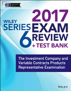 Wiley FINRA Series 6 Exam Review 2017: The Investment Company and Variable Contracts Products Representative Examination