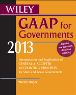Wiley GAAP for Governments 2013: Interpretation and Application of Generally Accepted Accounting Principles for State and Local Governments