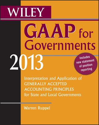 Wiley GAAP for Governments 2013: Interpretation and Application of Generally Accepted Accounting Principles for State and Local Governments - Ruppel, Warren