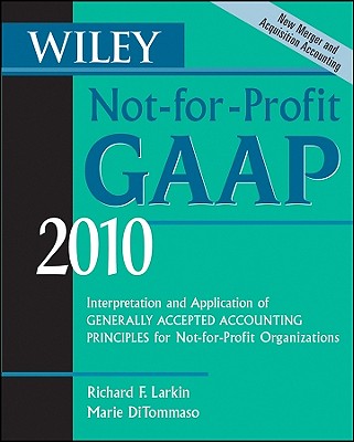 Wiley Not-For-Profit GAAP: Interpretation and Application of Generally Accepted Accounting Principles for Not-For-Profit Organizations - Larkin, Richard F, and DiTommaso, Marie