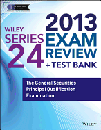 Wiley Series 24 Exam Review 2013 + Test Bank: The General Securities Principal Qualification Examination