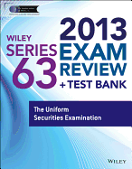 Wiley Series 63 Exam Review 2013 + Test Bank: The Uniform Securities Examination