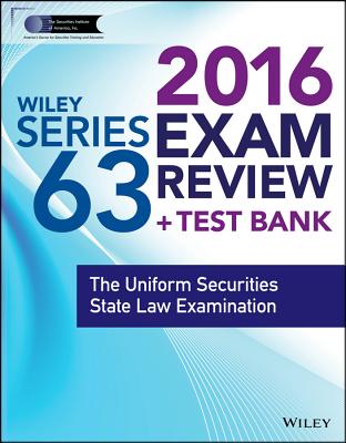 Wiley Series 63 Exam Review 2016 + Test Bank: The Uniform Securities Examination - Securities Institute of America