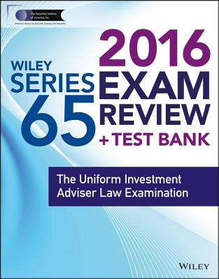 Wiley Series 65 Exam Review 2016 + Test Bank: The Uniform Investment Advisor Law Examination - Securities Institute of America