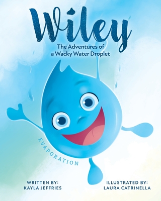 Wiley: The Adventures of a Wacky Water Droplet: Evaporation - Jeffries, Kayla