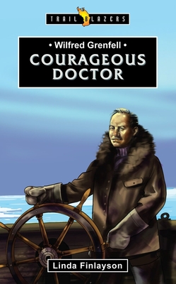 Wilfred Grenfell: Courageous Doctor - Finlayson, Linda