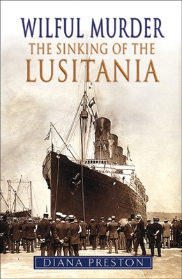 Wilful Murder: The Sinking Of The Lusitania - Preston, Diana