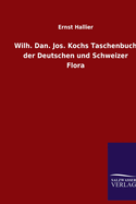 Wilh. Dan. Jos. Kochs Taschenbuch Der Deutschen Und Schweizer Flora