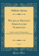 Wilhelm Heinse's Sammtliche Schriften, Vol. 3: Laidion, Oder Die Eleusinischen Geheimnisse; Anastasia Und Das Schachspiel (Classic Reprint)