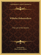 Wilhelm Hohenzollern, the Last of the Kaisers