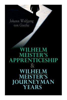 Wilhelm Meister's Apprenticeship & Wilhelm Meister's Journeyman Years - Von Goethe, Johann Wolfgang, and Carlyle, Thomas, and Boyesen, Hjalmar Hjorth