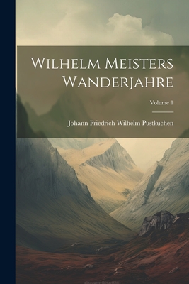 Wilhelm Meisters Wanderjahre; Volume 1 - Pustkuchen, Johann Friedrich Wilhelm