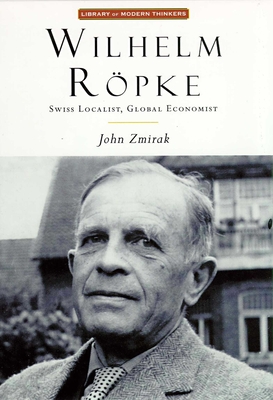 Wilhelm Ropke: Swiss Localist, Global Economist - Zmirak, John, Dr.