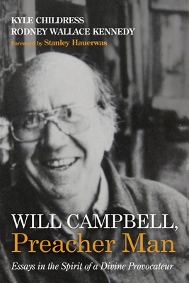 Will Campbell, Preacher Man: Essays in the Spirit of a Divine Provocateur - Childress, Kyle, and Kennedy, Rodney Wallace, and Hauerwas, Stanley, Dr. (Foreword by)