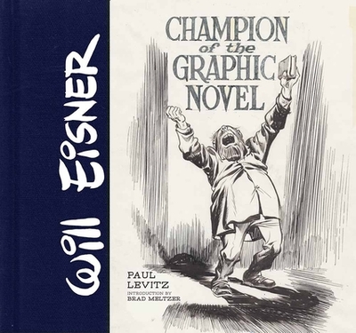 Will Eisner: Champion of the Graphic Novel - Levitz, Paul, and Meltzer, Brad (Introduction by), and Feiffer, Jules