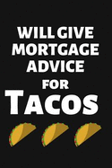 Will Give Mortgage Advice for Tacos: Lined Journal Notebook for Mortgage Loan Officers, Housing Real Estate Closing Gift