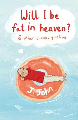 Will I be Fat in Heaven? and Other Curious Questions - J.John