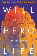 Will I Be the Hero of My Own Life? - Swami Chetanananda, and Chetanananda, Swami, and Barnes, Linda L (Editor)