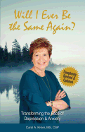 Will I Ever Be the Same Again?: Transforming the Face of Depression & Anxiety
