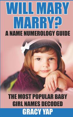 Will Mary Marry? A Name Numerology Guide: The Most Popular Baby Girl Names Decoded - Yap, Gracy