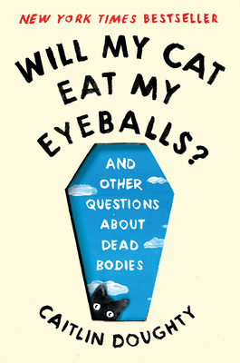Will My Cat Eat My Eyeballs?: And Other Questions about Dead Bodies - Doughty, Caitlin