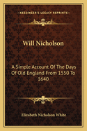 Will Nicholson: A Simple Account of the Days of Old England from 1550 to 1640