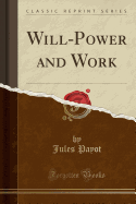 Will-Power and Work (Classic Reprint)