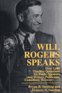 Will Rogers Speaks: Over 1000 Timeless Quotations for Public Speakers and Writers, Politicians, Comedians, Browsers...