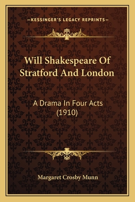 Will Shakespeare Of Stratford And London: A Drama In Four Acts (1910) - Munn, Margaret Crosby