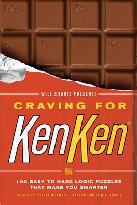 Will Shortz Presents Craving for Kenken: 100 Easy to Hard Logic Puzzles That Make You Smarter - Shortz, Will (Introduction by), and Miyamoto, Tetsuya