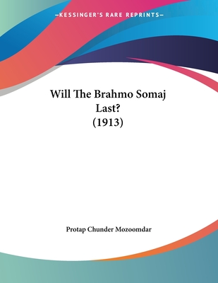 Will The Brahmo Somaj Last? (1913) - Mozoomdar, Protap Chunder