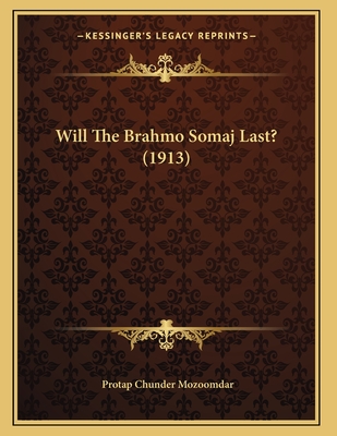 Will the Brahmo Somaj Last? (1913) - Mozoomdar, Protap Chunder